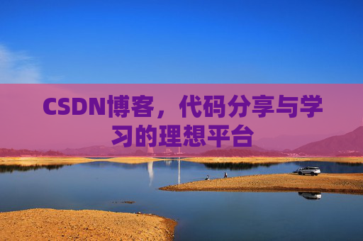 CSDN博客,代码分享与学习的理想平台 CSDN博客,代码分享与学习的理想平台